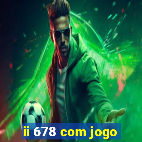 ii 678 com jogo