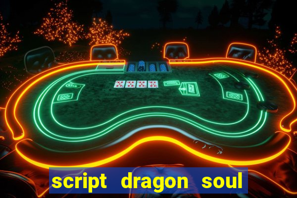 script dragon soul mobile 2024