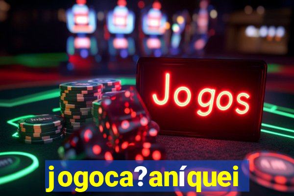 jogoca?aníqueis