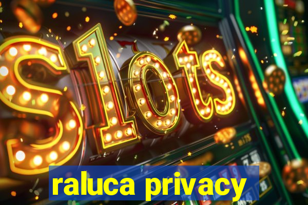 raluca privacy