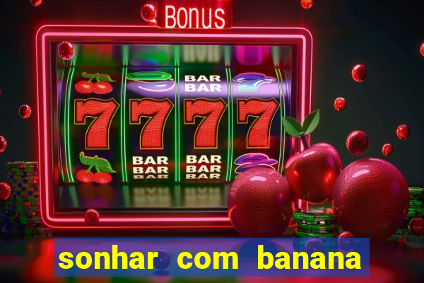 sonhar com banana no jogo do bicho