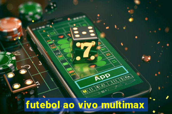 futebol ao vivo multimax