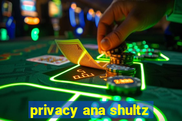 privacy ana shultz