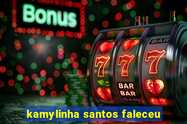 kamylinha santos faleceu