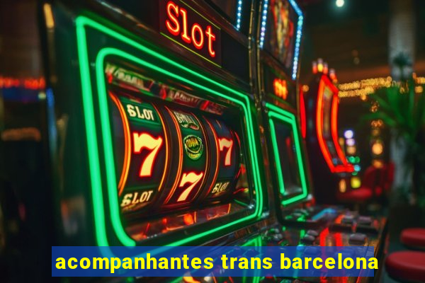 acompanhantes trans barcelona