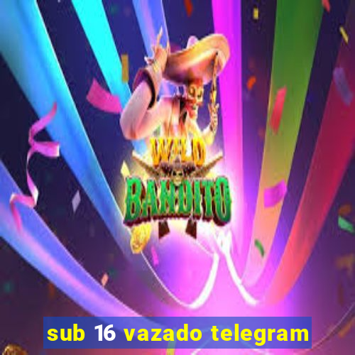 sub 16 vazado telegram