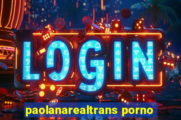 paolanarealtrans porno