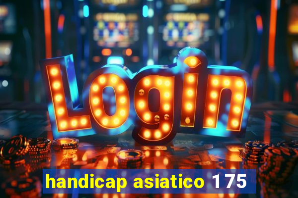 handicap asiatico 1 75