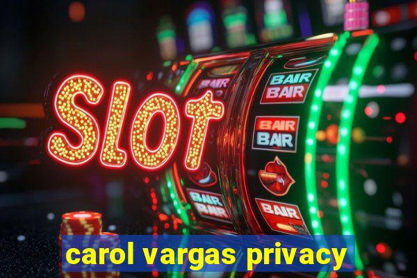 carol vargas privacy