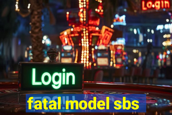 fatal model sbs