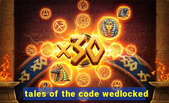 tales of the code wedlocked