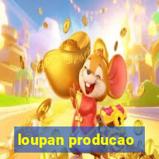 loupan producao