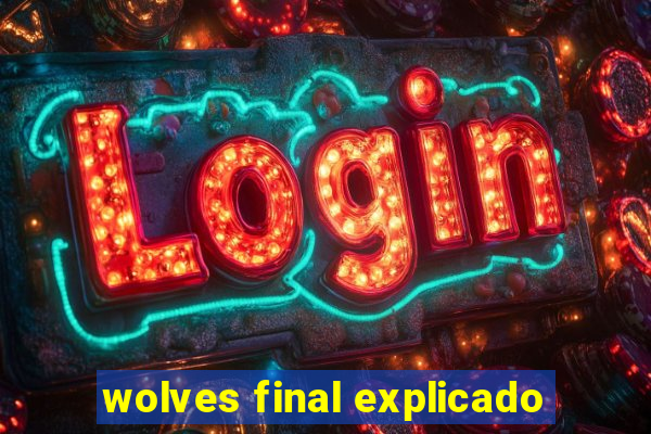 wolves final explicado