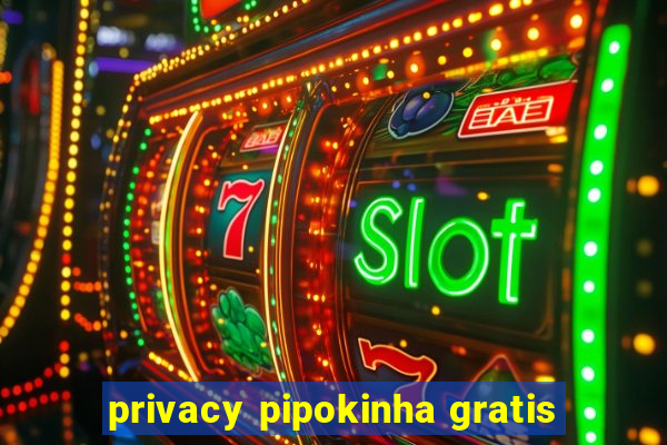 privacy pipokinha gratis