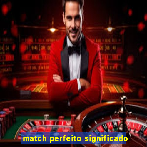 match perfeito significado