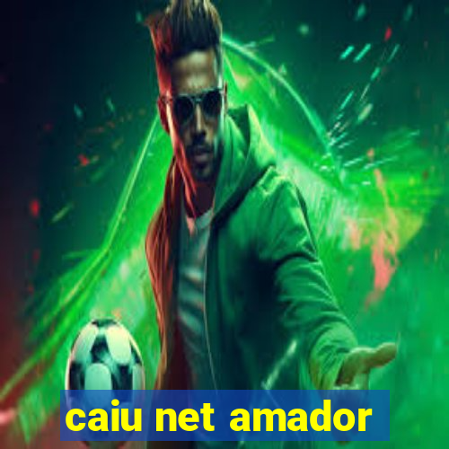 caiu net amador