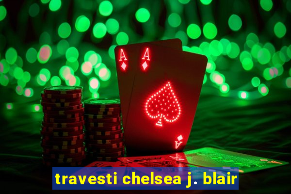 travesti chelsea j. blair