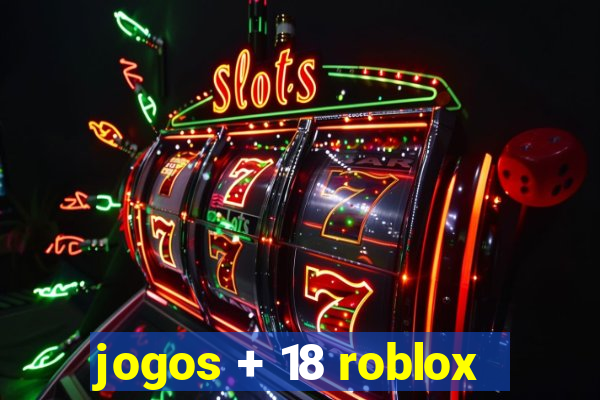 jogos + 18 roblox