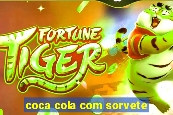 coca cola com sorvete