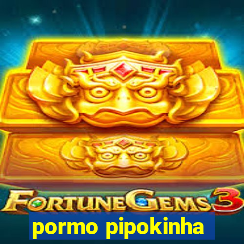 pormo pipokinha