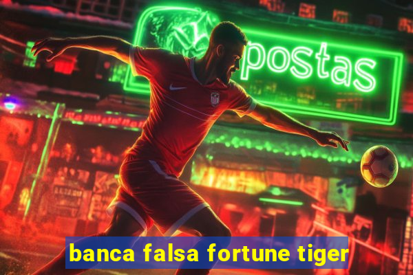 banca falsa fortune tiger