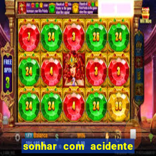 sonhar com acidente jogo do bicho