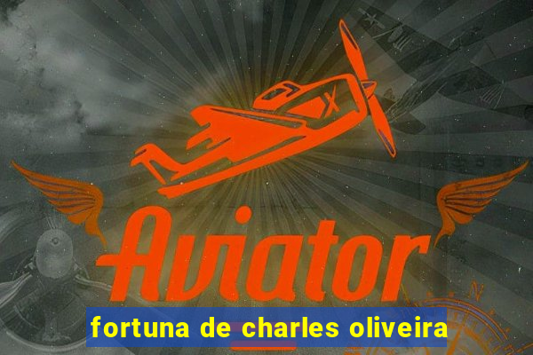 fortuna de charles oliveira