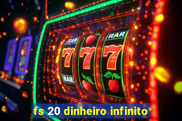 fs 20 dinheiro infinito