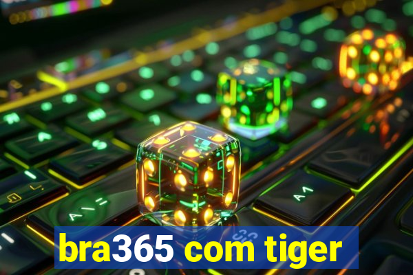 bra365 com tiger