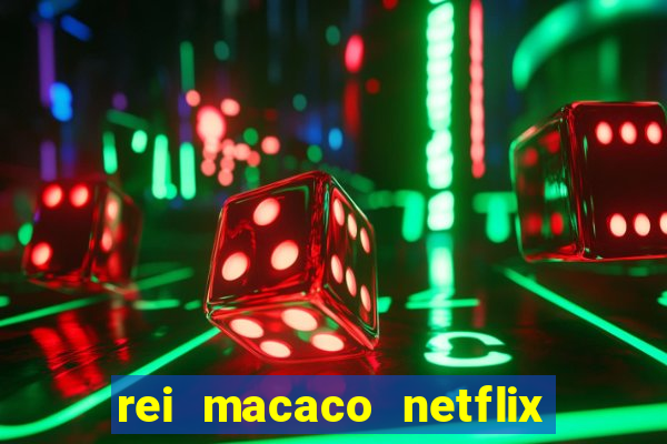 rei macaco netflix 3 temporada