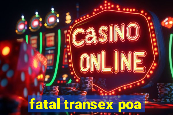 fatal transex poa