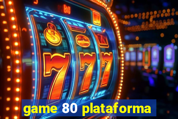 game 80 plataforma