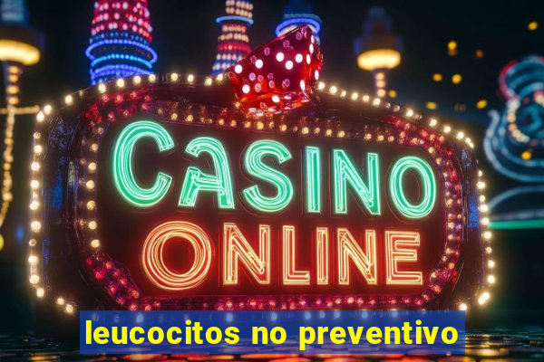 leucocitos no preventivo