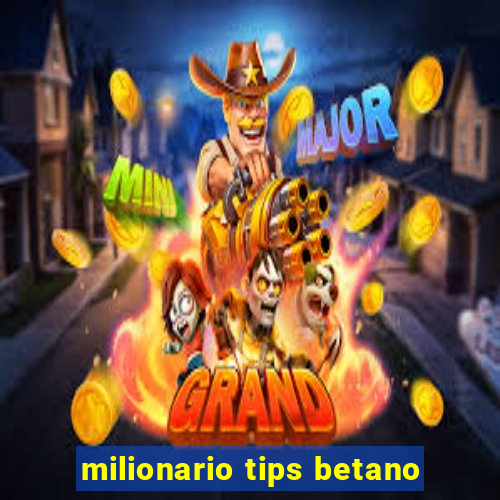 milionario tips betano