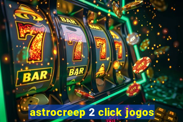 astrocreep 2 click jogos