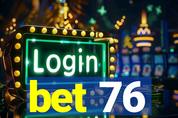 bet 76