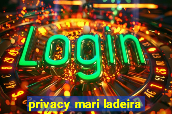 privacy mari ladeira