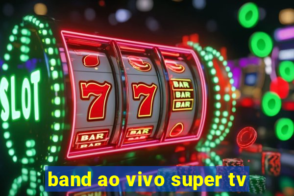 band ao vivo super tv