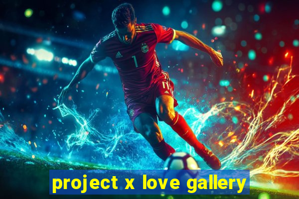 project x love gallery