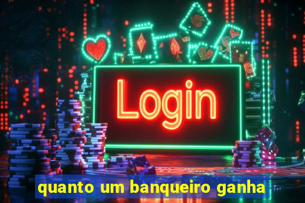 quanto um banqueiro ganha