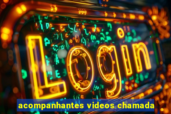 acompanhantes videos chamada