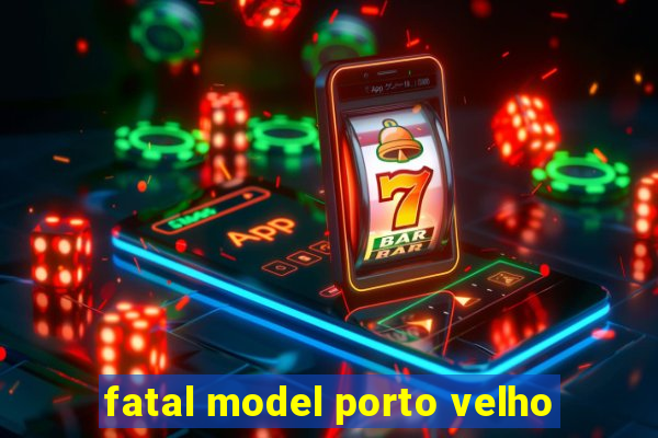 fatal model porto velho