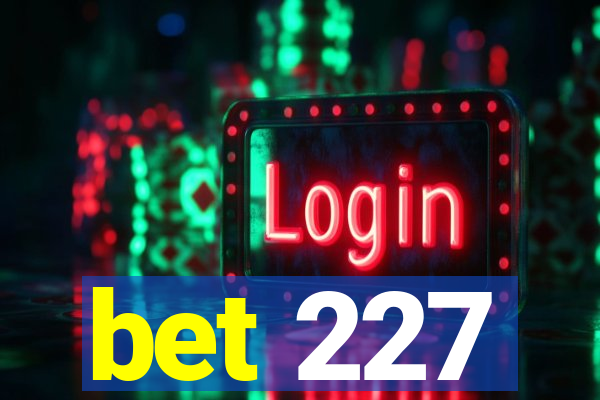 bet 227