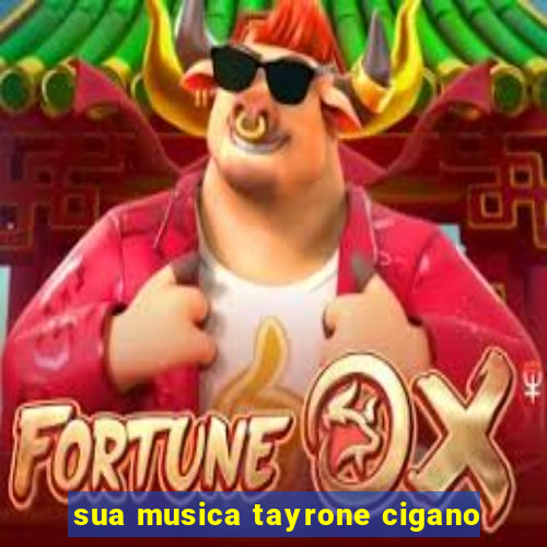 sua musica tayrone cigano