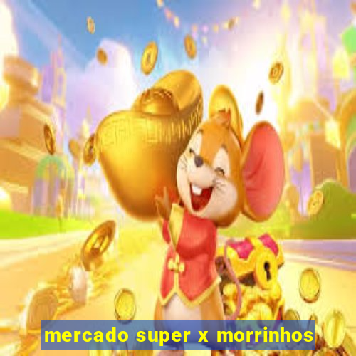 mercado super x morrinhos