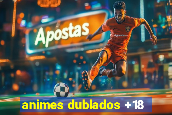 animes dublados +18