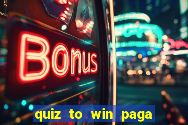 quiz to win paga mesmo quiz money paga mesmo