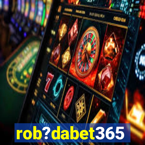 rob?dabet365