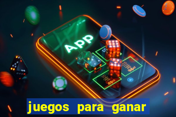 juegos para ganar dinero de verdad gratis