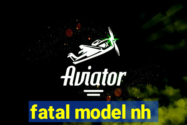 fatal model nh